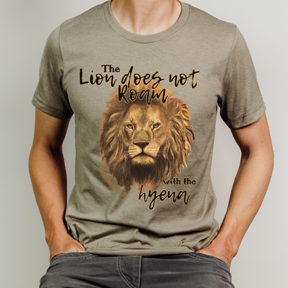 The Lion Does Not Roam with the Hyena T Shirt